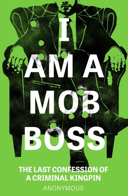 I Am A Mob Boss - The Last Confession of a Criminal Kingpin