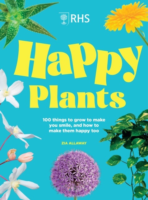 RHS Happy Plants - 100 things to grow to make you smile, and how to make them happy too