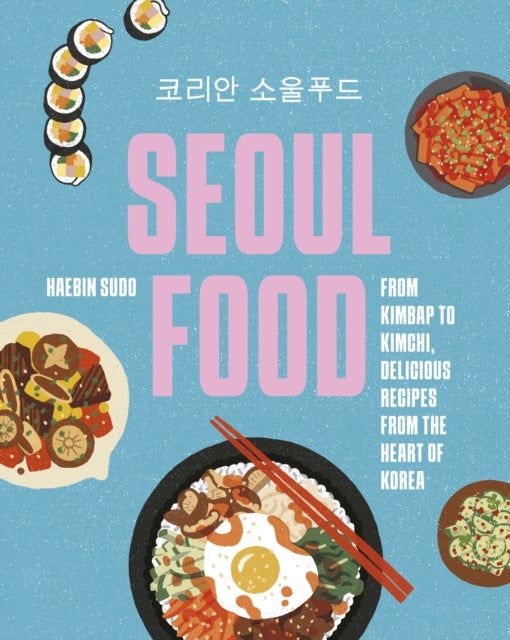 Seoul Food - From Kimbap to Kimchi, Delicious Recipes from the Heart of Korea