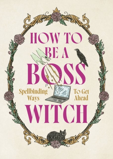 How to Be a Boss Witch - Spellbinding Ways to Get Ahead