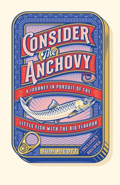 Consider the Anchovy - A journey in pursuit of the little fish with the big flavour
