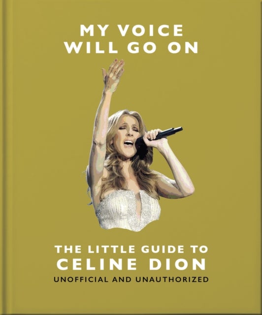My Voice Will Go On: The Little Guide to Celine Dion