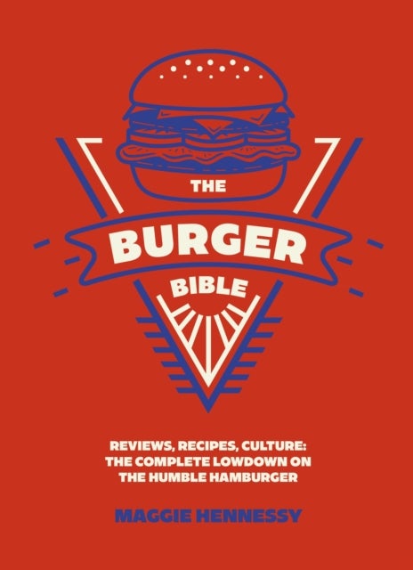 The Burger Bible - Everything you need to know about the humble hamburger