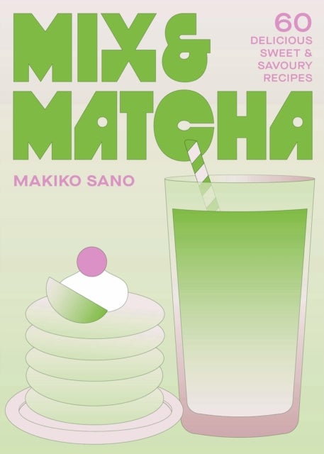 Mix & Matcha - 60 Delicious Sweet & Savoury Recipes