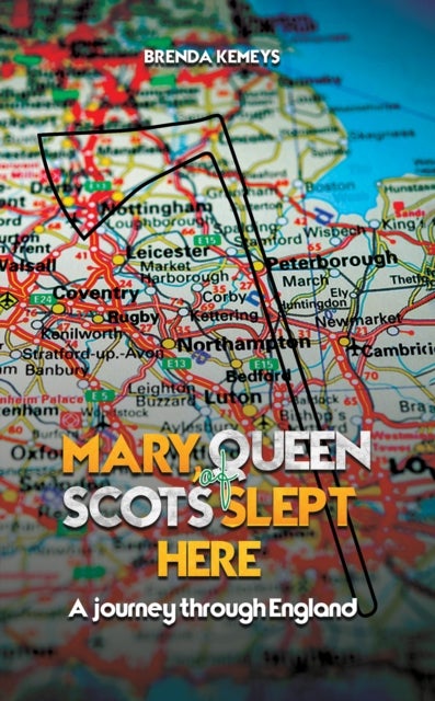 Mary, Queen of Scots Slept Here - A Journey Through England