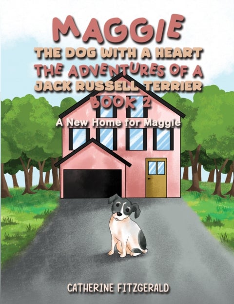 Maggie, the Dog with a Heart: The Adventures of a Jack Russell Terrier, Book 2 - A New Home for Maggie