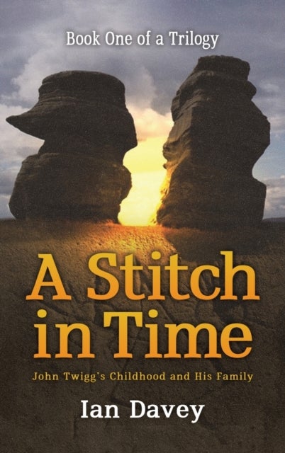 Book One of a Trilogy - A Stitch in Time - John Twigg's Childhood and His Family