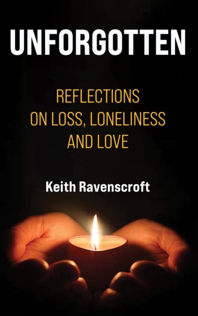 Unforgotten - Reflections on Loss, Loneliness and Love