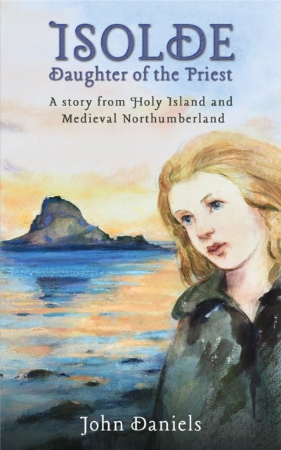 Isolde Daughter of the Priest - A Story from Holy Island and Medieval Northumberland