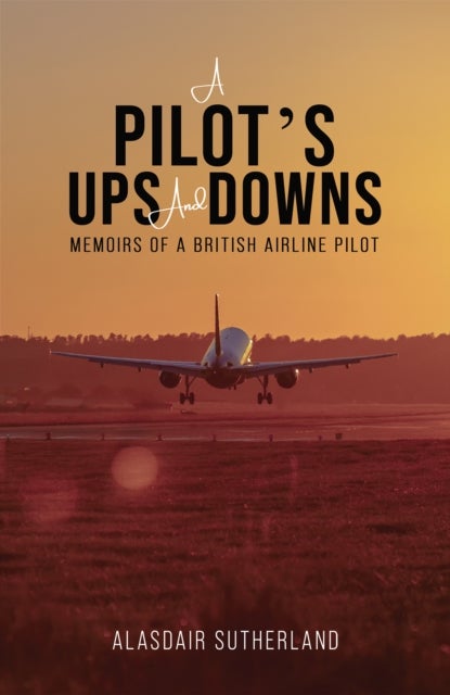 A Pilot's Ups and Downs - Memoirs of a British Airline Pilot