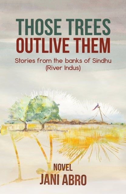 Those Trees Outlive Them - Stories from the banks of Sindhu (River Indus)