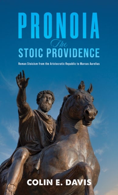 Pronoia: The Stoic Providence - Roman Stoicism from the Aristocratic Republic to Marcus Aurelius