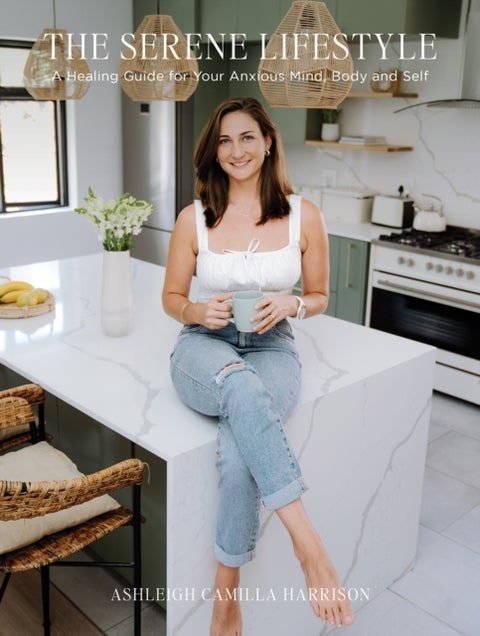 The Serene Lifestyle - A Healing Guide for Your Anxious Mind, Body and Self