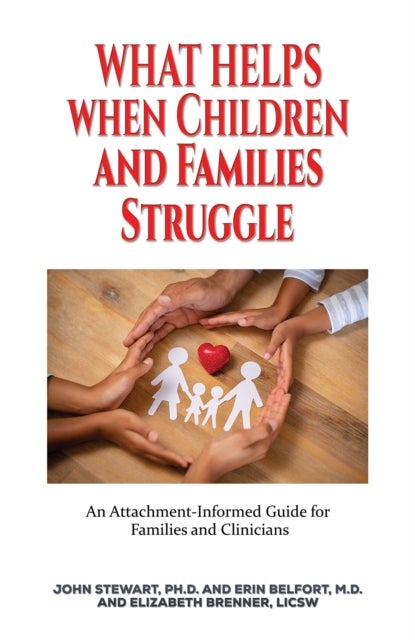 What Helps When Children and Families Struggle - An Attachment-Informed Guide for Families and Clinicians