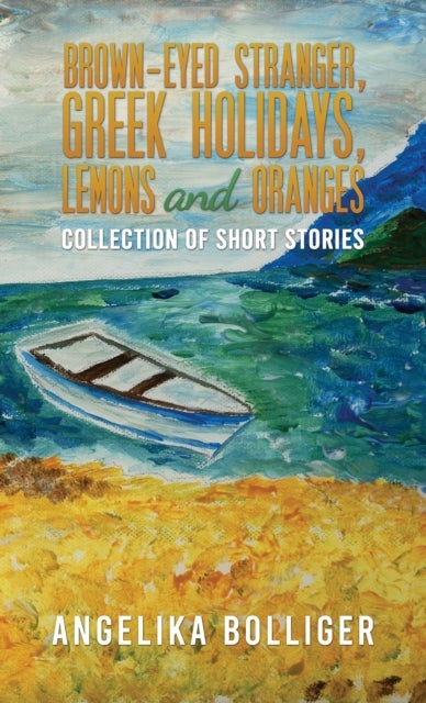 Brown-Eyed Stranger, Greek Holidays, Lemons and Oranges - Collection of Short Stories