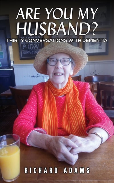 Are You My Husband? - Thirty Conversations with Dementia