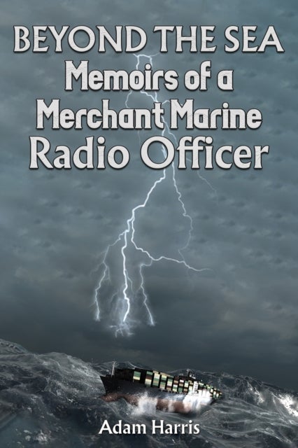 Beyond the Sea - Memoirs of a Merchant Marine Radio Officer