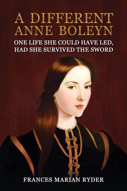 A Different Anne Boleyn - One Life She Could Have Led, Had She Survived The Sword