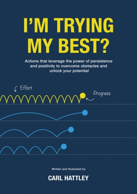 I'm Trying My Best? - Actions that leverage the power of persistence and positivity to overcome obstacles and unlock your