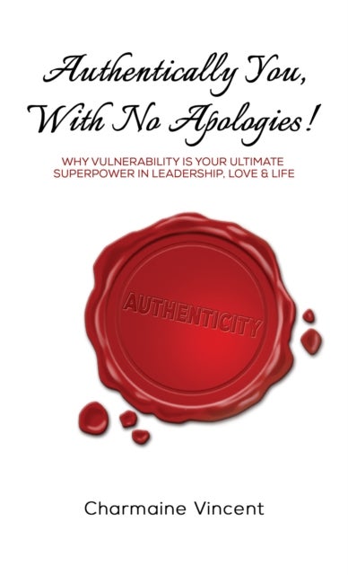 Authentically You, With No Apologies! - Why Vulnerability is Your Ultimate Superpower in Leadership, Love & Life