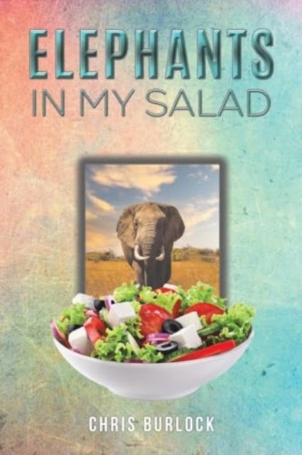 Elephants in My Salad - Some Wild Tales of Life in the African Bush