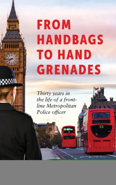 From Handbags to Hand Grenades - Thirty years in the life of a front-line Metropolitan Police officer