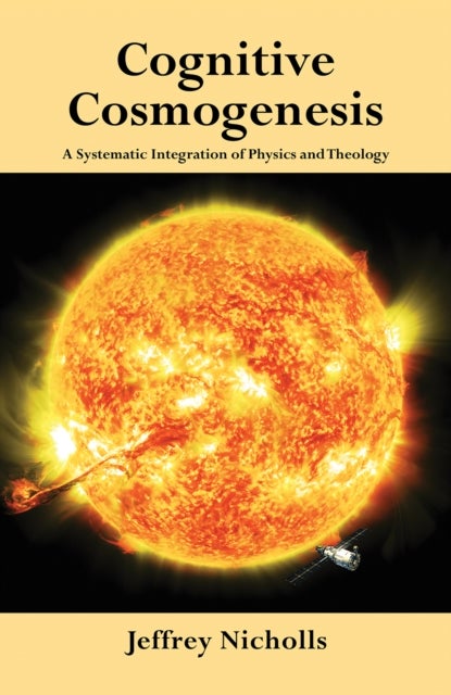 Cognitive Cosmogenesis - A Systematic Integration of Physics and Theology