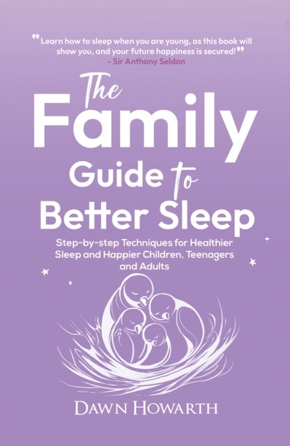 The Family Guide to Better Sleep - Step-by-step Techniques for Healthier Sleep and Happier Children, Teenagers and Adults