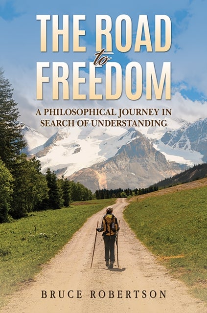 The Road to Freedom - A Philosophical Journey in Search of Understanding