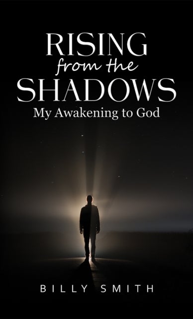 Rising from the Shadows - My Awakening to God