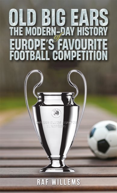 Old Big Ears - The Modern-Day History of Europe's Favourite Football Competition