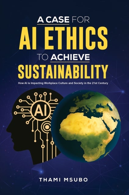 A Case for AI Ethics to Achieve Sustainability - How AI is Impacting Workplace Culture and Society in the 21st Century