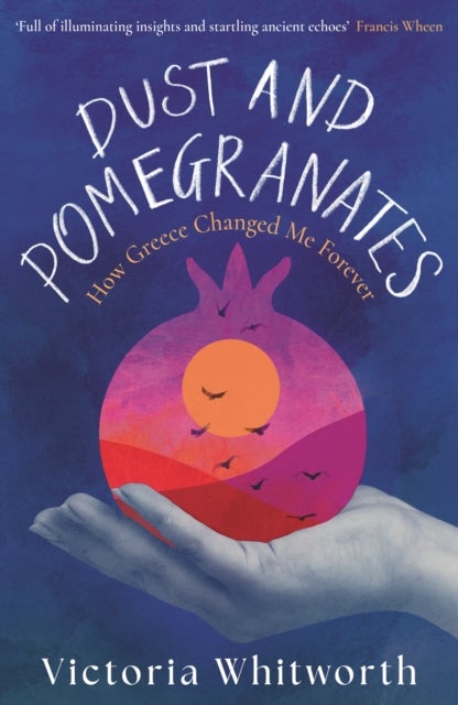 Dust and Pomegranates - How Greece Changed Me Forever
