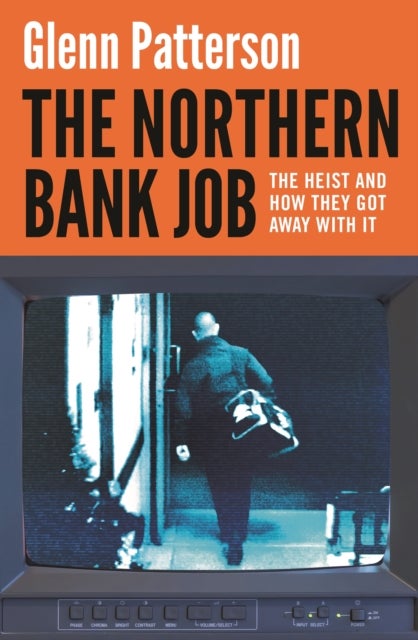 The Northern Bank Job - The Heist and How They Got Away with It