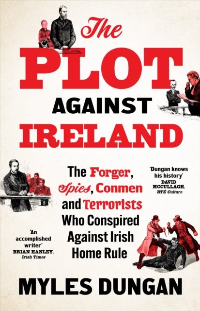 The Plot Against Ireland - The Forger, Spies, Conmen and Terrorists Who Conspired Against Irish Home Rule