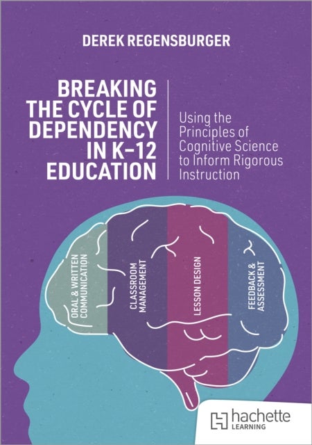 Breaking the Cycle of Dependency in K-12 Education: Using Cognitive Science to Guide Instruction