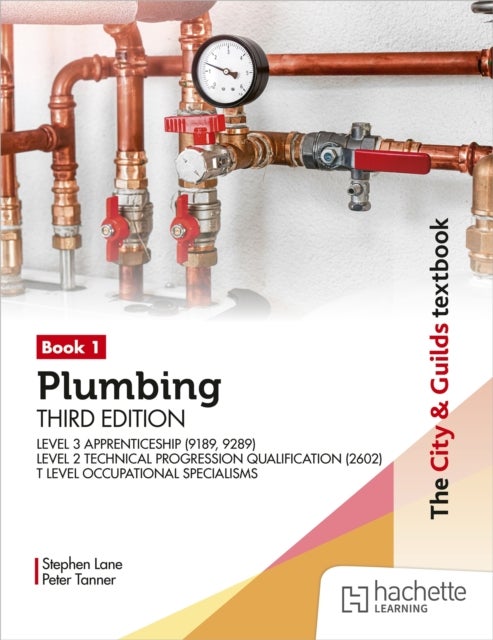 The City & Guilds Textbook: Plumbing Book 1, Third Edition: For the Level 3 Apprenticeship (9189, 9289), Level 2 Technical Progression Qualification (2602) & T Level Occupational Specialisms