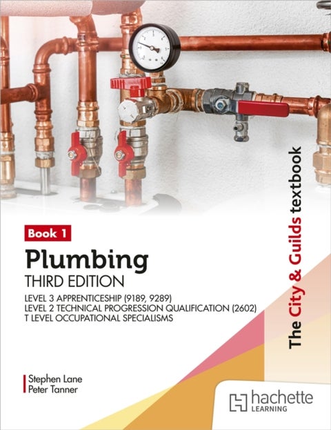 The City & Guilds Textbook: Plumbing Book 1, Third Edition: For the Level 3 Apprenticeship (9189, 9289), Level 2 Technical Progression Qualification (2602) & T Level Occupational Specialisms