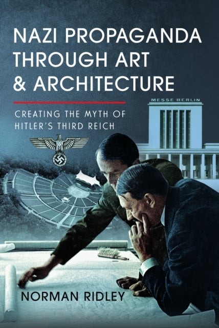 Nazi Propaganda Through Art and Architecture - Creating the Myth of Hitler’s Third Reich