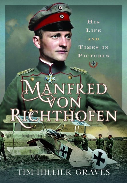 Manfred von Richthofen - His Life and Times in Pictures