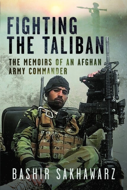 Fighting the Taliban - The Memoirs of an Afghan Army Commander