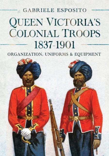 Queen Victoria's Colonial Troops, 1837-1901 - Organization, Uniforms and Equipment