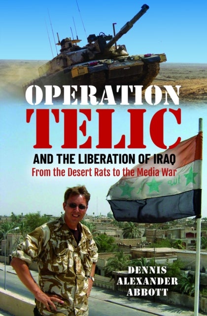 Operation Telic and the Liberation of Iraq - From the Desert Rats to the Media War