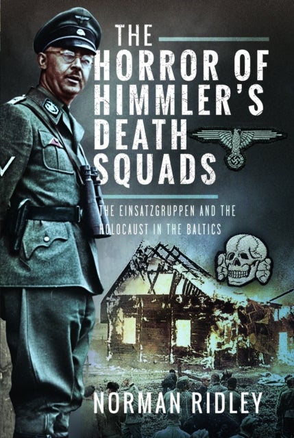 The Horror of Himmler¿s Death Squads - The Einsatzgruppen and the Holocaust in the Baltics