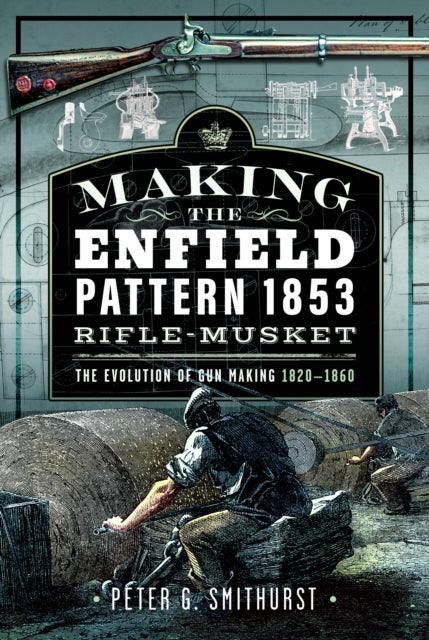 Making the Enfield Pattern 1853 Rifle-Musket - The Evolution of Gun Making, 1820–1860