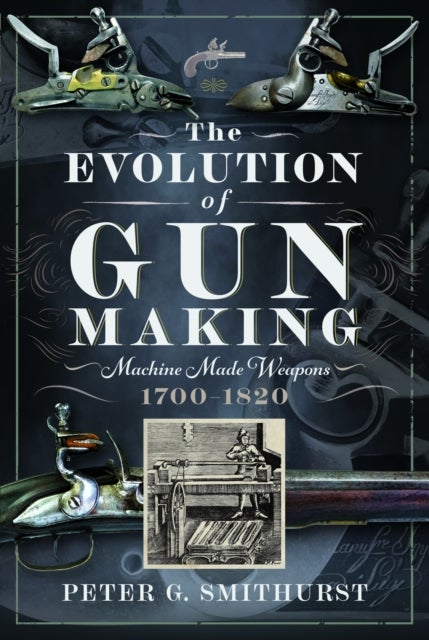 The Evolution of Gun Making - Machine made weapons, 1700–1820
