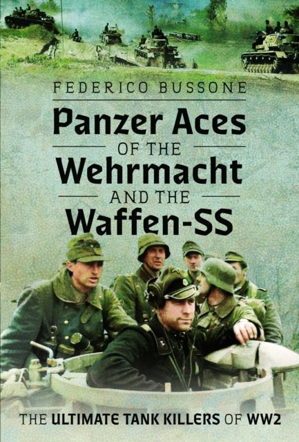 Panzer Aces of the Wehrmacht and the Waffen-SS - The Ultimate Tank Killers of WW2