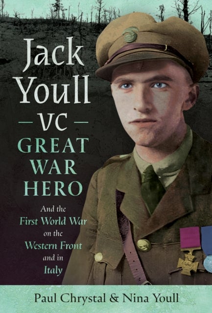 Jack Youll VC, Great War Hero - And the First World War on the Western Front and in Italy