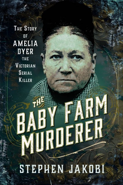 The Baby Farm Murderer - The Story of Amelia Dyer, the Victorian Serial Killer