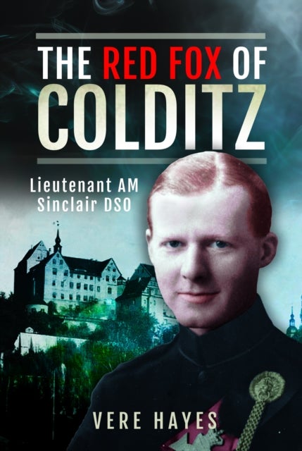 The Red Fox of Colditz - Lieutenant AM Sinclair DSO